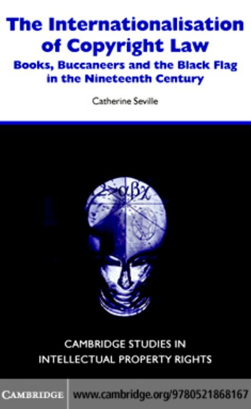 The Internationalisation of Copyright Law: Books, Buccaneers and the Black Flag in the Nineteenth Century by Catherine Seville