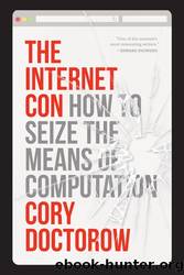 The Internet Con: How to Seize the Means of Computation by Doctorow Cory