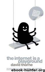 The Internet Is a Playground: Irreverent Correspondences of an Evil Online Genius by David Thorne