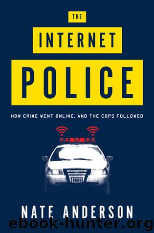 The Internet Police: How Crime Went Online, and the Cops Followed by Nate Anderson