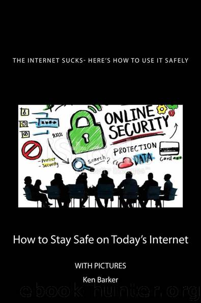 The Internet Sucks- Here's How to Use It Safely: How to Stay safe on Today's Internet by Ken Baker