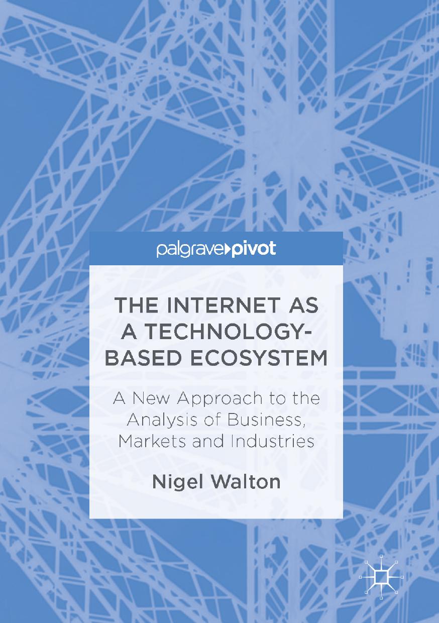 The Internet as a Technology-Based Ecosystem: A New Approach to the Analysis of Business, Markets and Industries by Nigel Walton