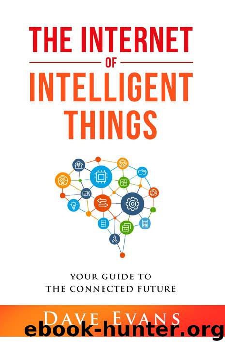 The Internet of Intelligent Things: Your Guide to The Connected Future by Dave Evans