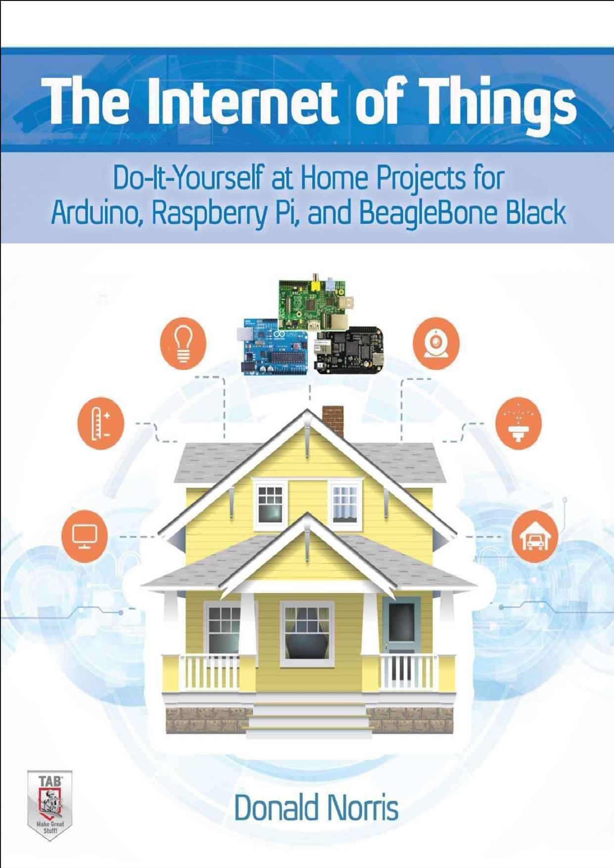 The Internet of things: Do-it-yourself at Home Projects with Arduino, Raspberry Pi, and BeagleBone Black by Donald Norris