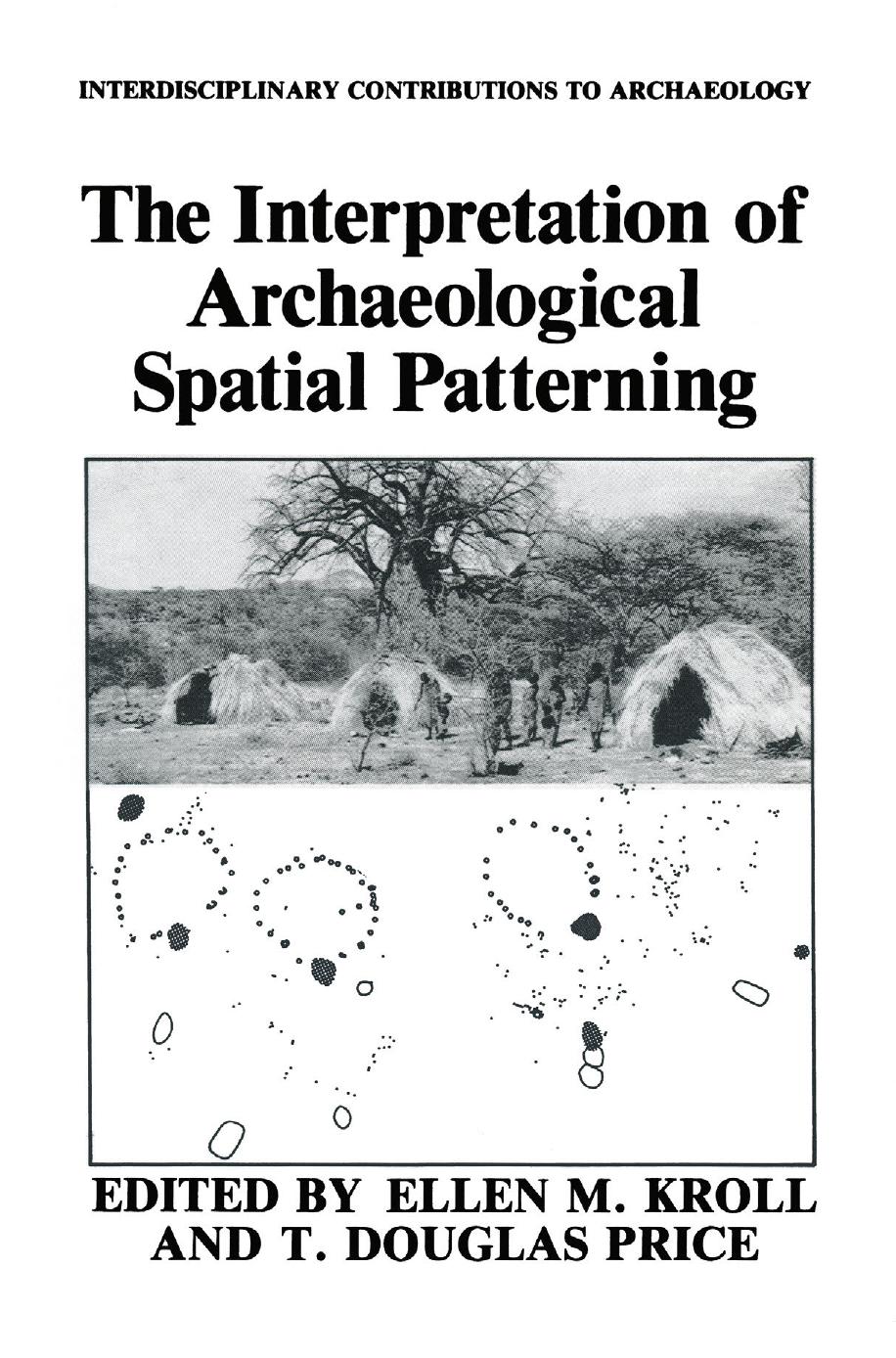 The Interpretation of Archaeological Spatial Patterning by Ellen M. Kroll T. Douglas Price (auth.) Ellen M. Kroll T. Douglas Price (eds.)