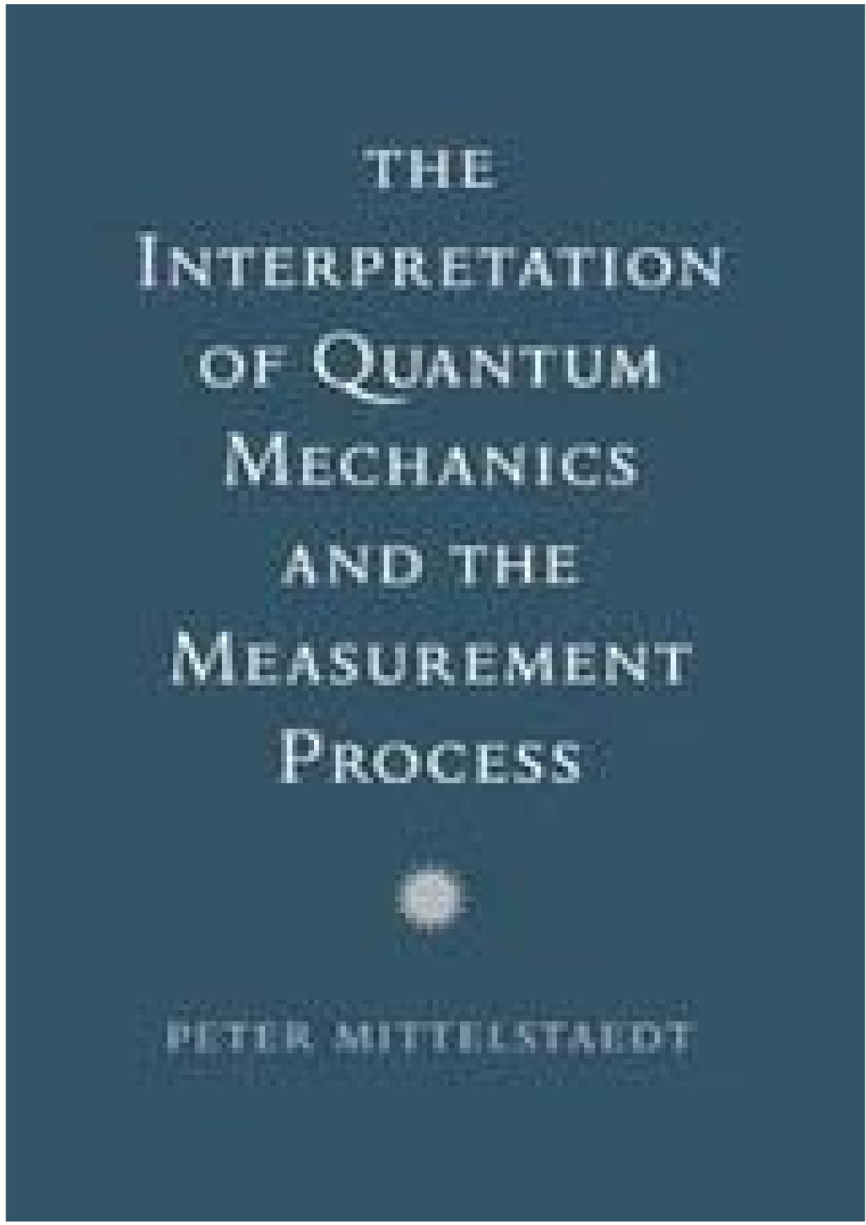 The Interpretation of Quantum Mechanics and the Measurement Process [Mittelstaedt] by Unknown