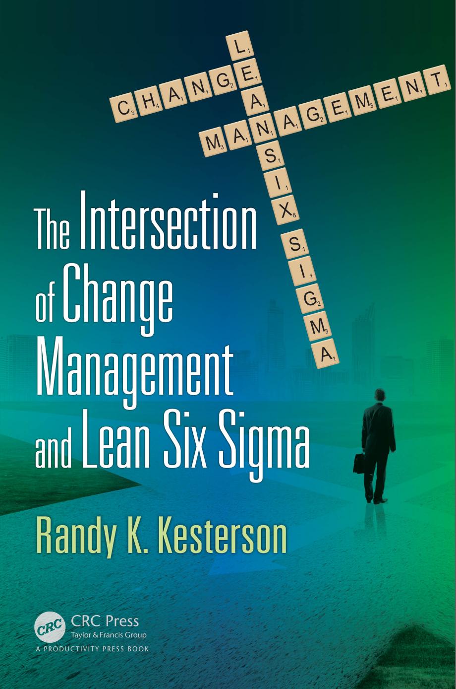 The Intersection of Change Management and Lean Six Sigma: The Basics for Black Belts and Change Agents by Randy K. Kesterson