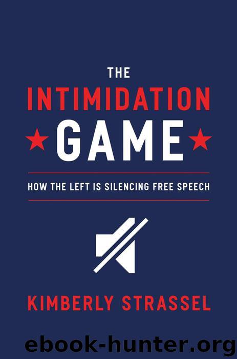 The Intimidation Game: How the Left Is Silencing Free Speech by Kimberley Strassel