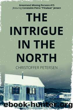 The Intrigue in the North: A Constable Petra Jensen Novella (Greenland Missing Persons Book 15) by Christoffer Petersen
