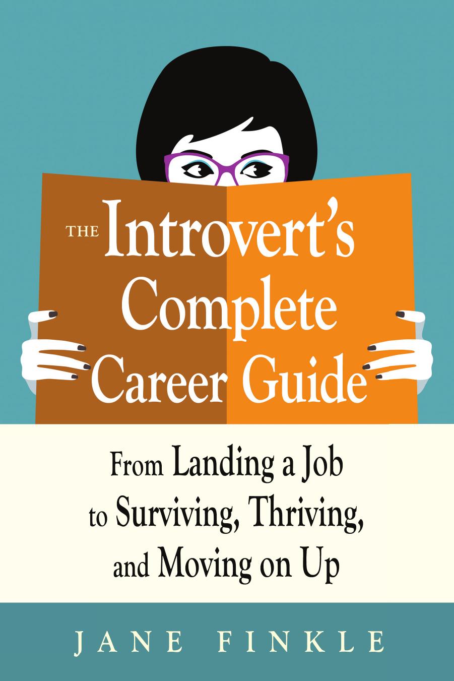 The Introvert's Complete Career Guide: From Landing a Job, to Surviving, Thriving, and Moving on Up by Unknow