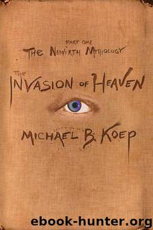 The Invasion of Heaven, Part One of the Newirth Mythology by Koep Michael B