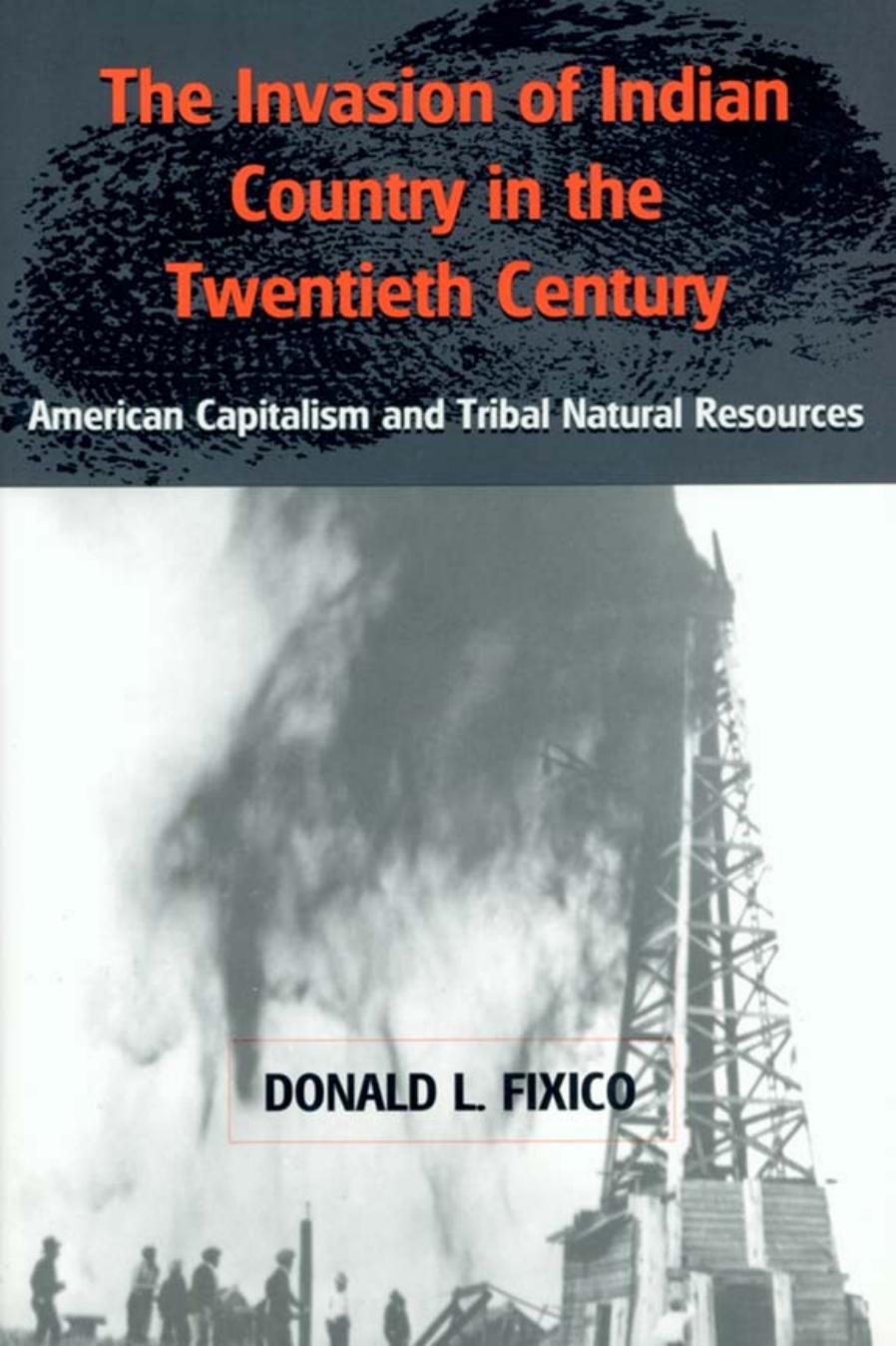 The Invasion of Indian Country in the Twentieth Century: American Capitalism and Tribal Natural Resources by By Donald Fixico