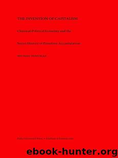 The Invention of Capitalism: Classical Political Economy and the Secret History of Primitive Accumulation by Perelman Michael & Perelman Classical political economy Michael