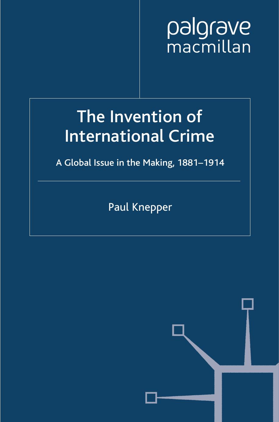 The Invention of International Crime: A Global Issue in the Making, 1881â1914 by Paul Knepper (auth.)