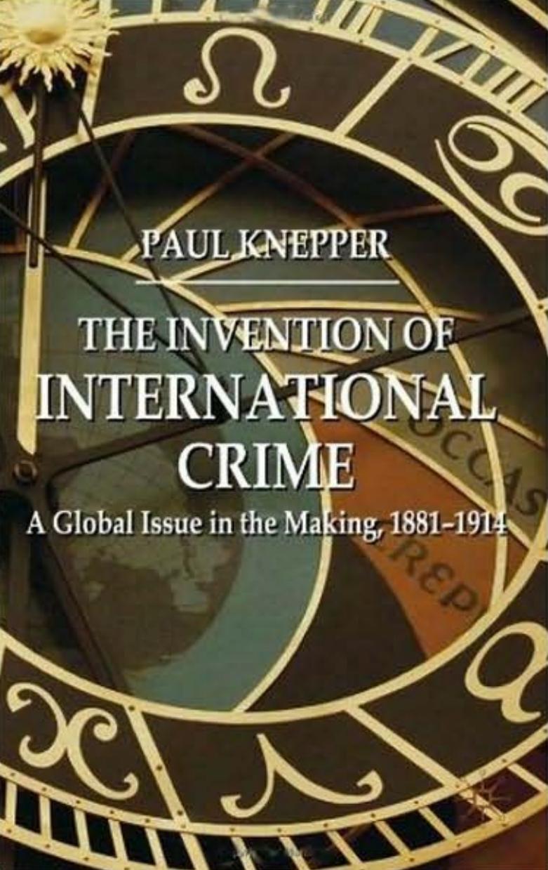 The Invention of International Crime: A Global Issue in the Making, 1881-1914 by Paul Knepper