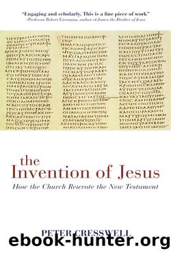 The Invention of Jesus: How the Church Rewrote the New Testament by Peter Cresswell