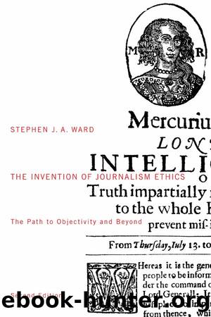 The Invention of Journalism Ethics, Second Edition by Ward Stephen J. A.;