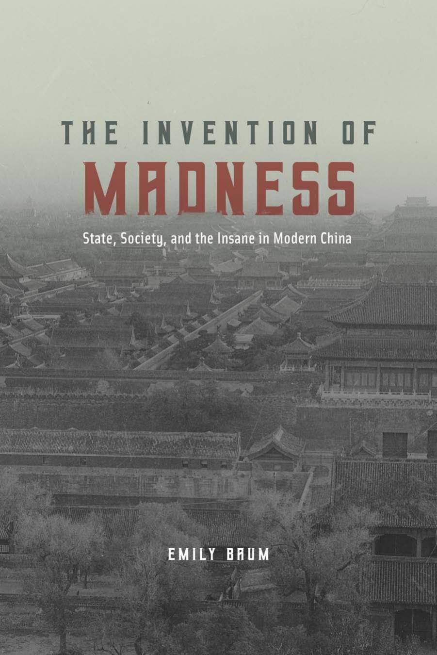 The Invention of Madness: State, Society, and the Insane in Modern China by Emily Baum