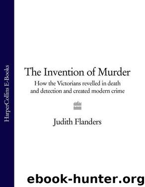 The Invention of Murder: How the Victorians Revelled in Death and Detection and Created Modern Crime by Flanders Judith
