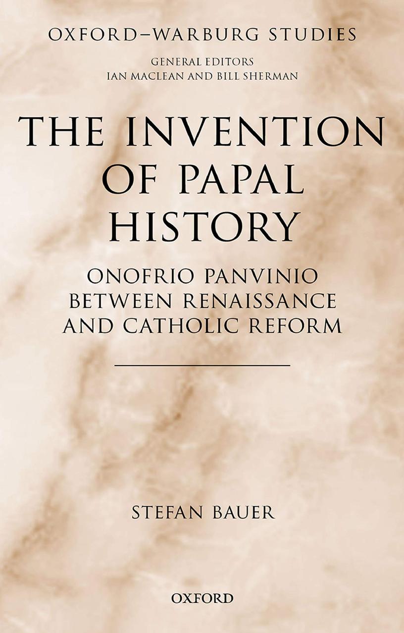 The Invention of Papal History: Onofrio Panvinio between Renaissance and Catholic Reform by Stefan Bauer