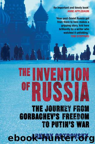 The Invention of Russia by Arkady Ostrovsky