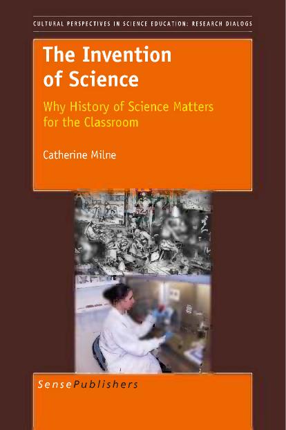 The Invention of Science: Why History of Science Matters for the Classroom by Catherine Milne (auth.)