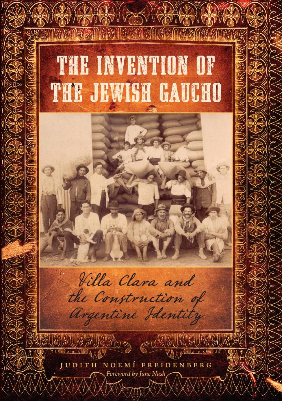 The Invention of the Jewish Gaucho: Villa Clara and the Construction of Argentine Identity (Jewish History, Life, and Culture) by Judith Noemi Freidenberg