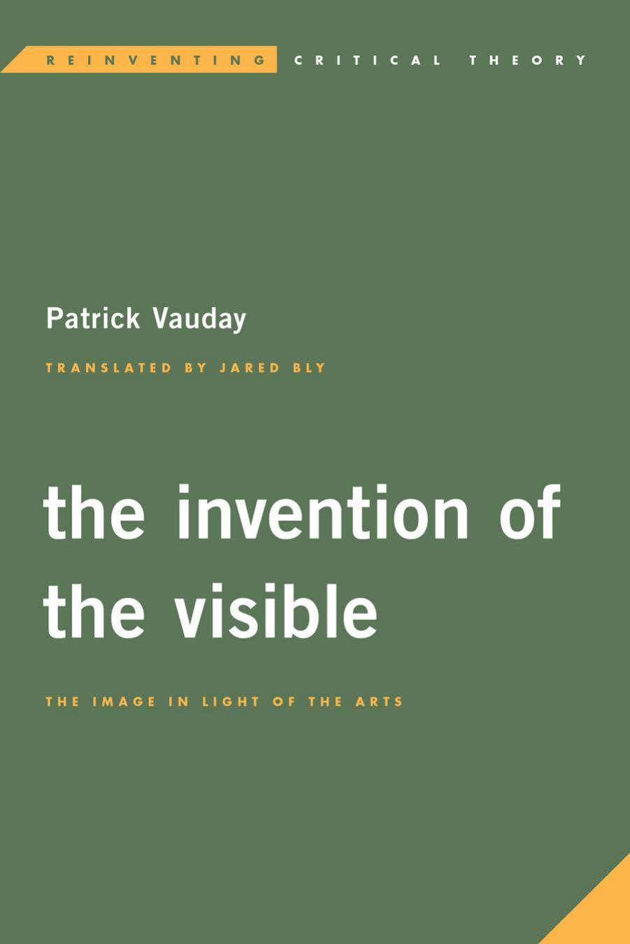 The Invention of the Visible: The Image in Light of the Arts by Patrick Vauday