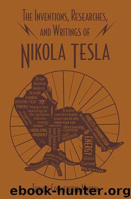The Inventions, Researches, and Writings of Nikola Tesla by Thomas Commerford Martin