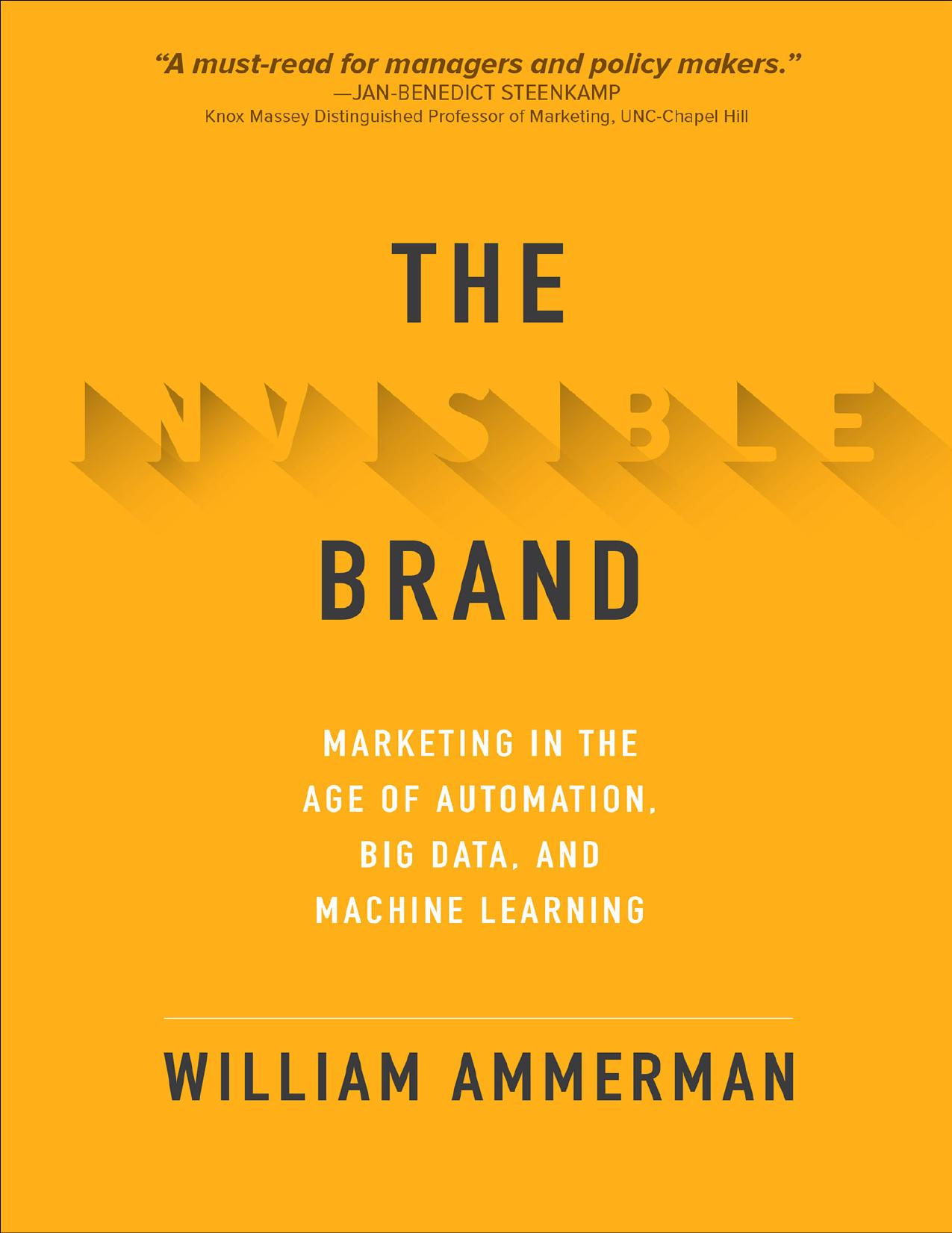 The Invisible Brand: Marketing in the Age of Automation, Big Data, and Machine Learning by William Ammerman