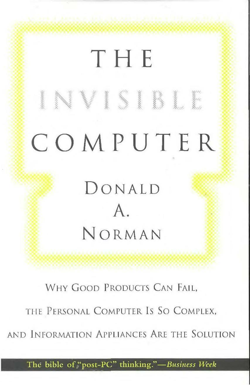 The Invisible Computer: Why Good Products Can Fail, the Personal Computer Is So Complex, and Information Appliances Are the Solution by Donald A. Norman