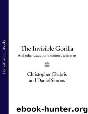 The Invisible Gorilla: And Other Ways Our Intuition Deceives Us by Chabris Christopher & Simons Daniel