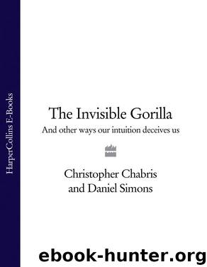 The Invisible Gorilla: And Other Ways Our Intuition Deceives Us by Christopher Chabris & Daniel Simons