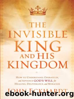The Invisible King and His Kingdom by John Eckhardt