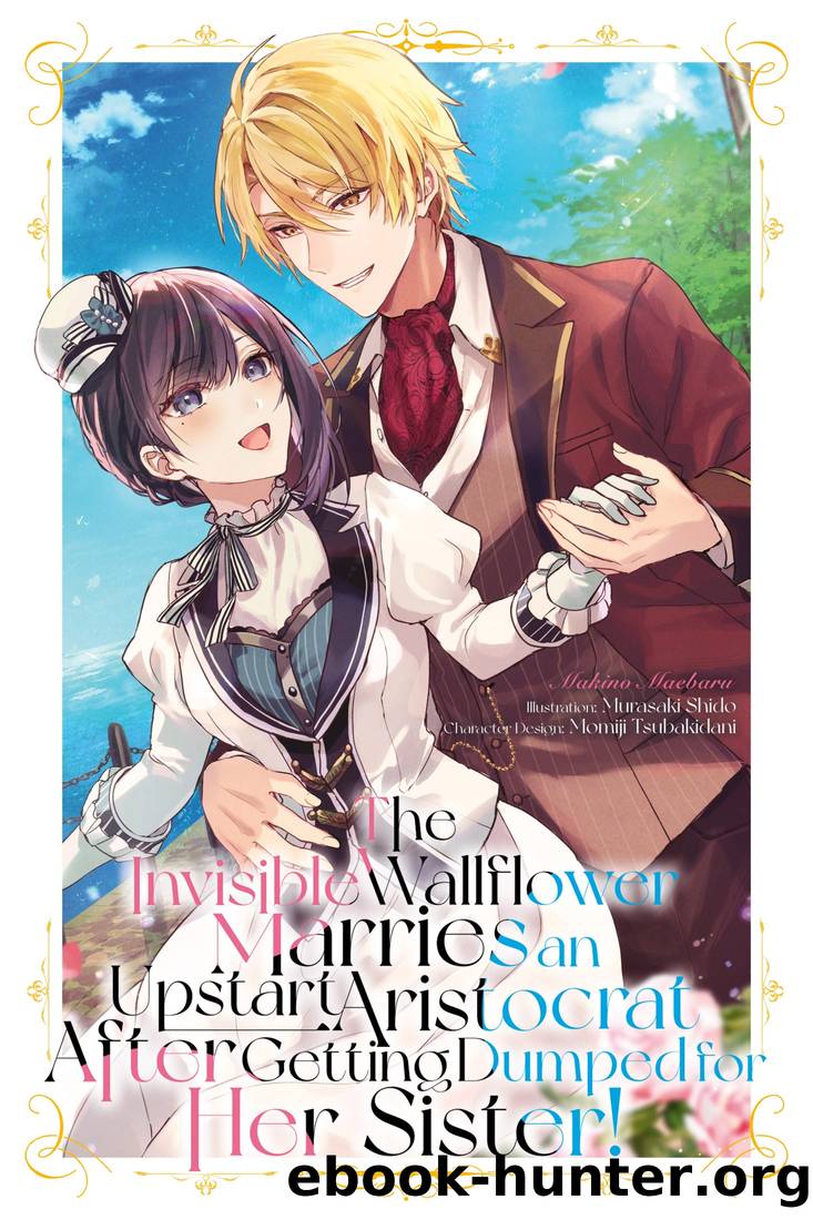 The Invisible Wallflower Marries an Upstart Aristocrat After Getting Dumped for Her Sister! Volume 1 by Makino Maebaru