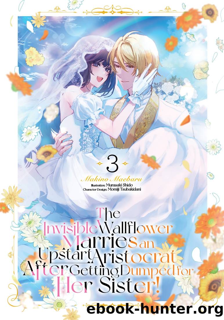 The Invisible Wallflower Marries an Upstart Aristocrat After Getting Dumped for Her Sister! Volume 3 by Makino Maebaru