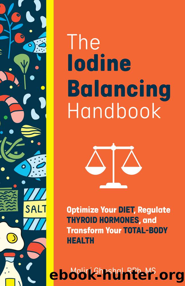 The Iodine Balancing Handbook: Optimize Your Diet, Regulate Thyroid Hormones, and Transform Your Total-Body Health by Malini Ghoshal