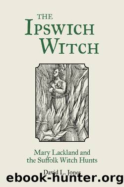 The Ipswich Witch: Mary Lackland and the Suffolk Witch Hunts by David Jones