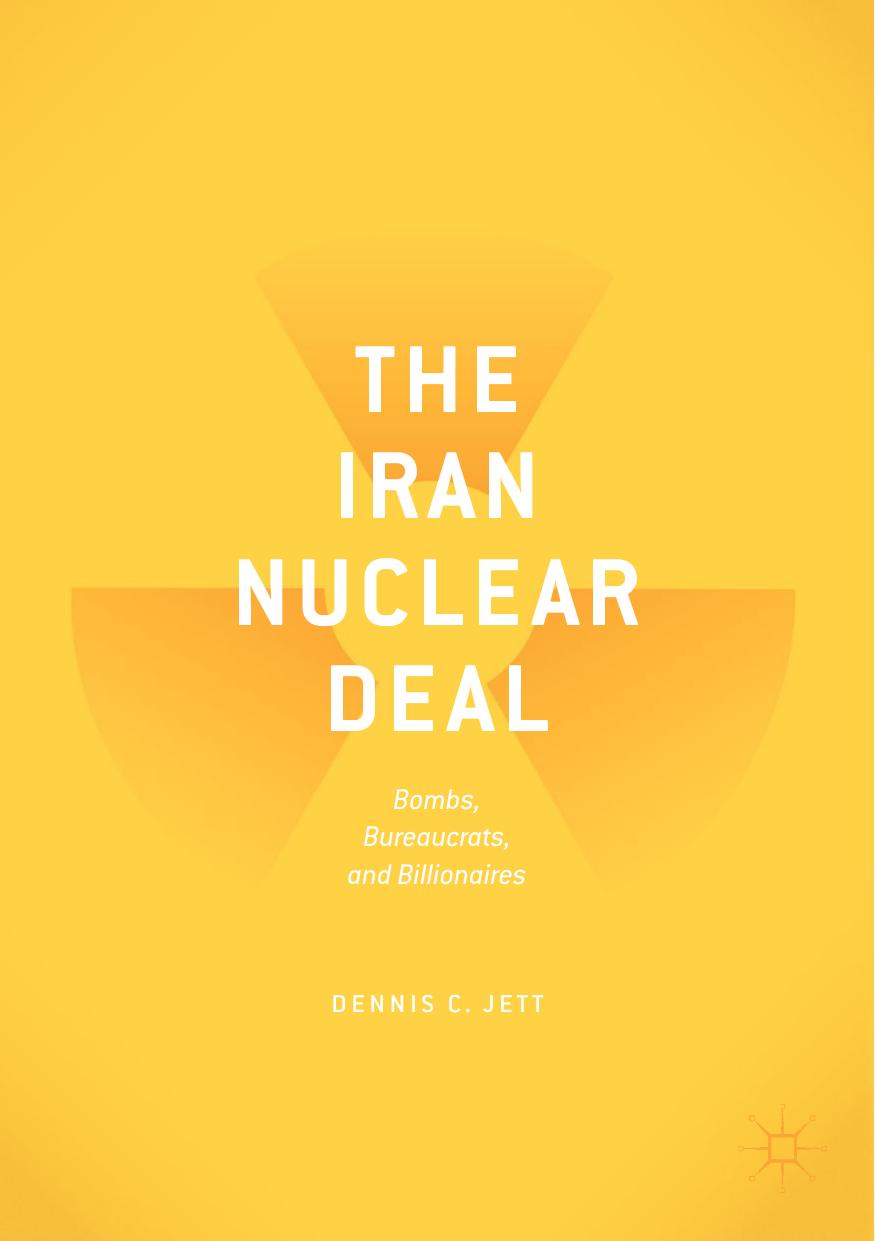 The Iran Nuclear Deal: Bombs, Bureaucrats, and Billionaires by Dennis C. Jett (auth.)