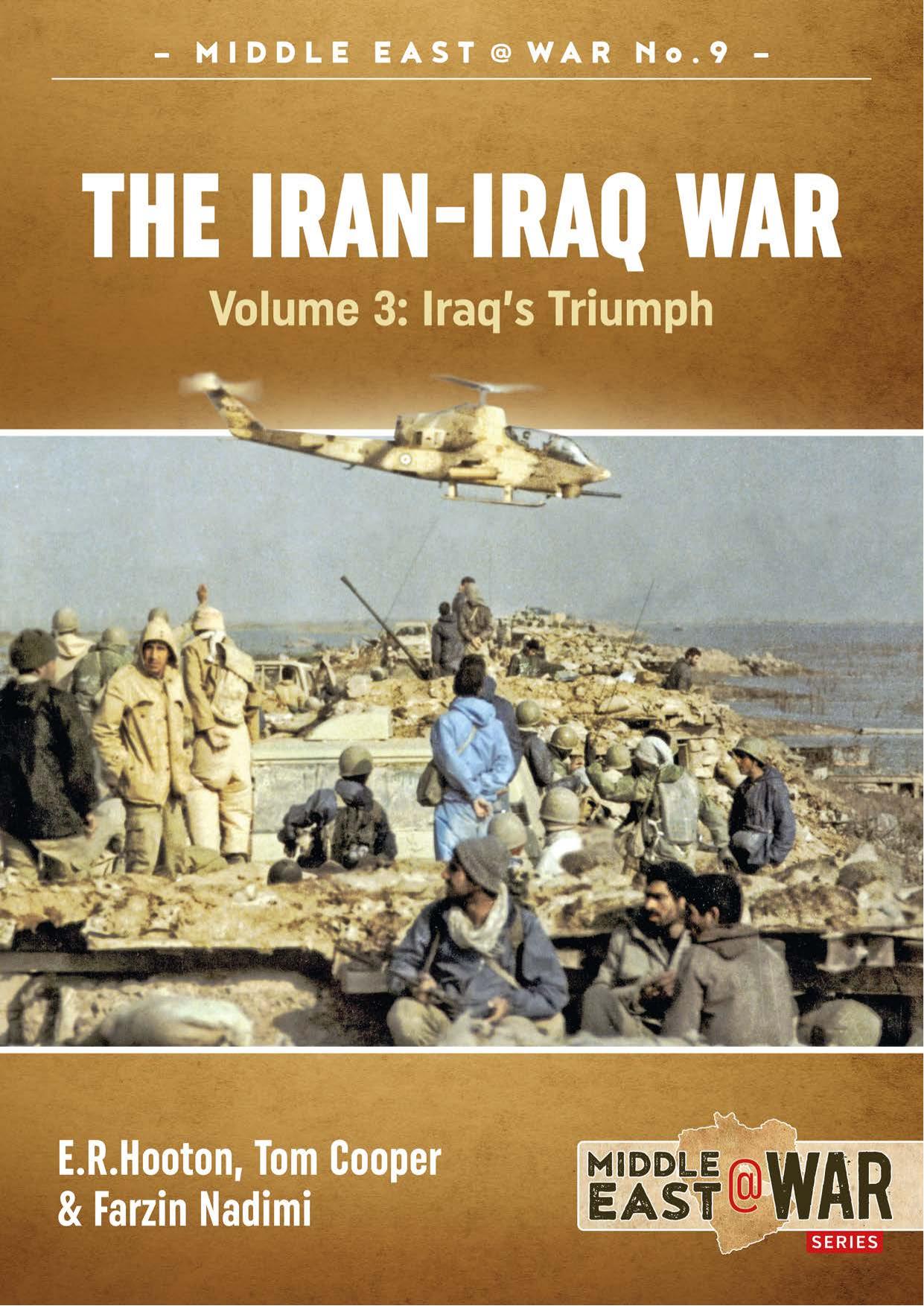 The Iran-Iraq War (3) Iraq's Triumph by E. R. Hooton & Tom Cooper & Farzin Nadimi