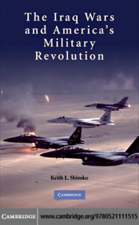 The Iraq Wars and America's Military Revolution by Shimko Keith L