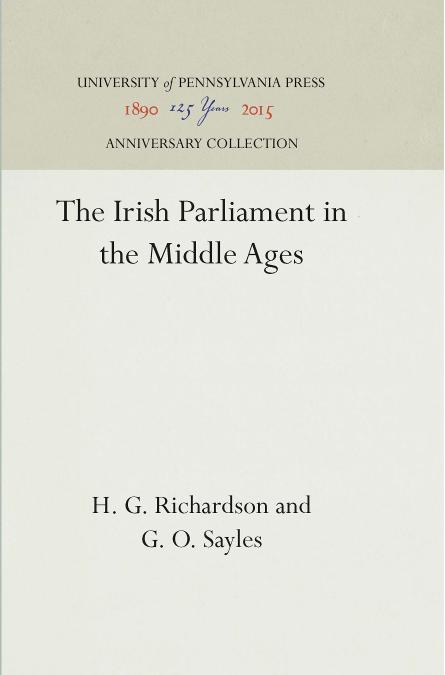 The Irish Parliament in the Middle Ages by H. G. Richardson;G. O. Sayles;