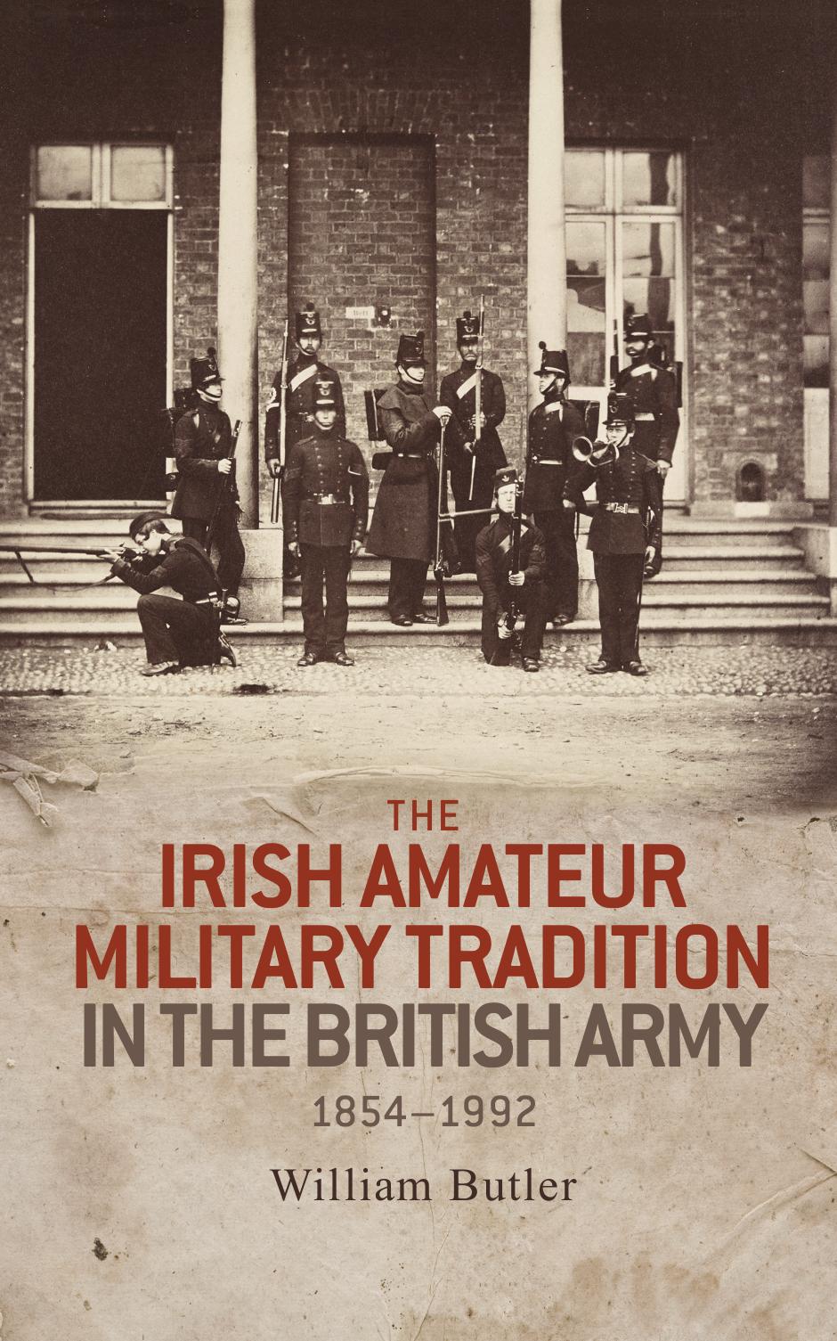 The Irish amateur military tradition in the British Army, 1854â1992 by William Butler