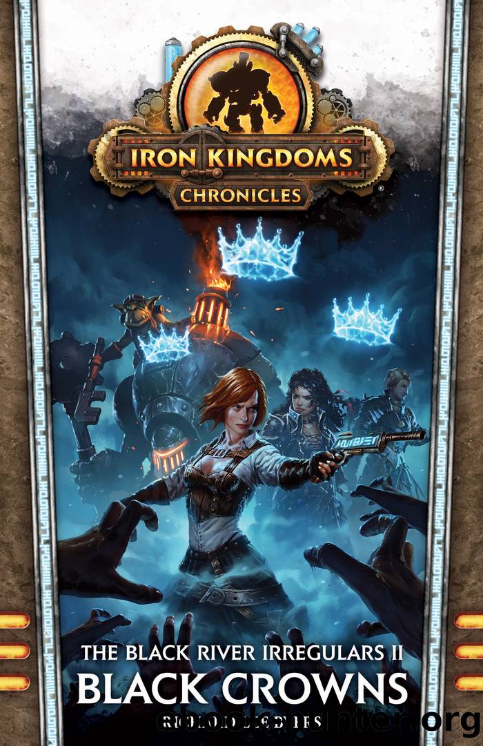 The Iron Kingdoms Chronicles : The Black River Irregulars II : Black Crowns by Richard Lee Byers