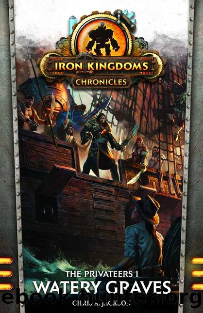The Iron Kingdoms Chronicles : The Privateers I : Watery Graves by Jackson Chris A