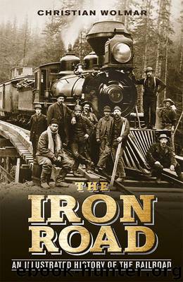 The Iron Road: The Illustrated History of Railway by Christian Wolmar