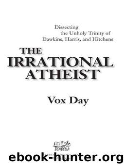 The Irrational Atheist: Dissecting the Unholy Trinity of Dawkins, Harris, And Hitchens by Day Vox