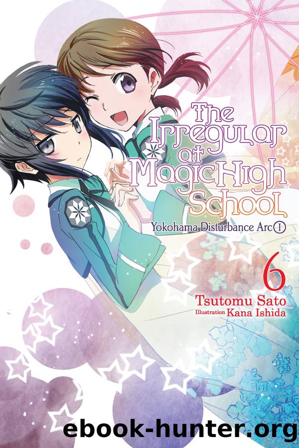 The Irregular at Magic High School, Vol. 6: Yokohama Disturbance Arc, Part I by Tsutomu Sato and Kana Ishida & Kana Ishida