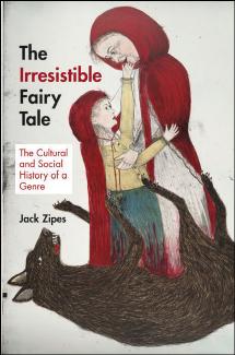 The Irresistible Fairy Tale: The Cultural and Social History of a Genre by Jack Zipes