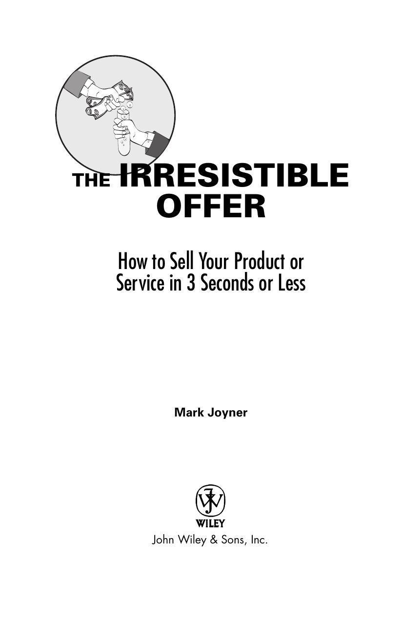 The Irresistible Offer: How to Sell Your Product or Service in 3 Seconds or Less by Mark Joyner
